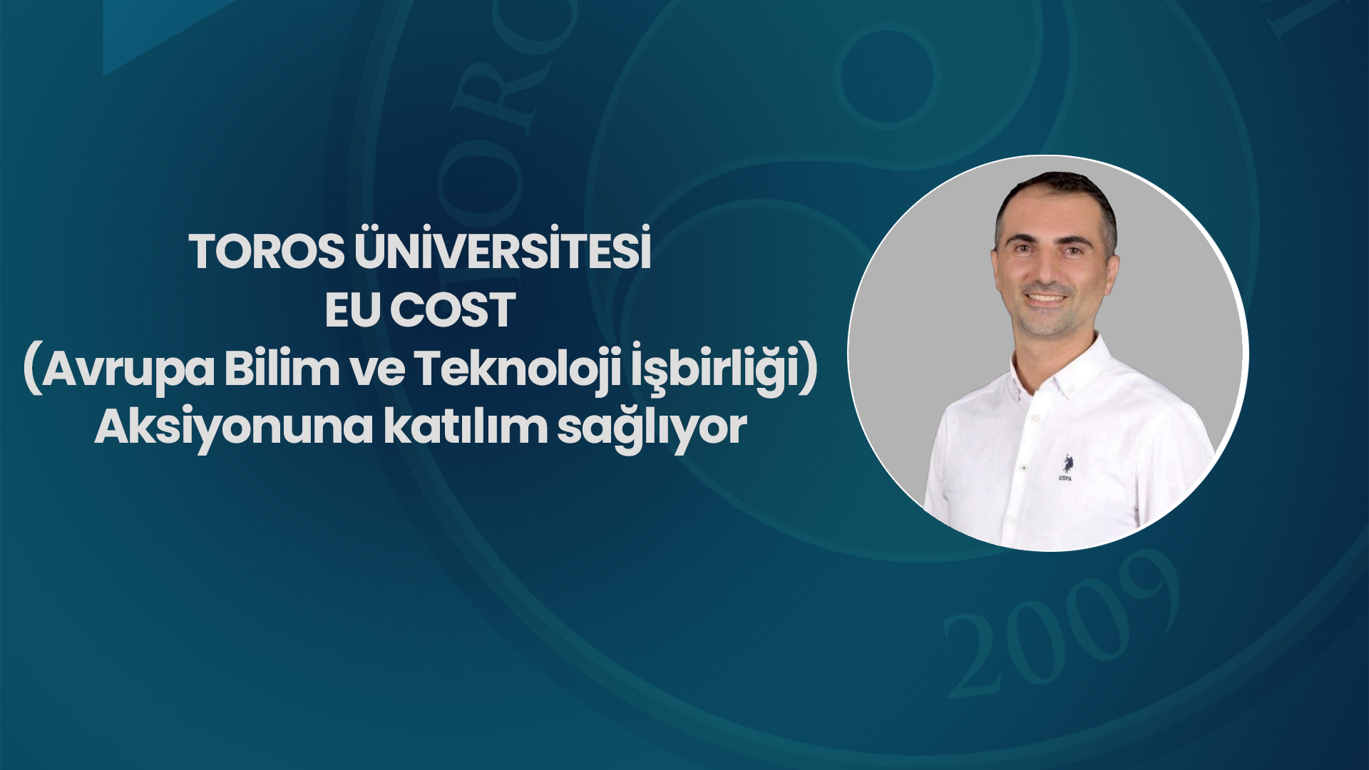 TOROS ÜNİVERSİTESİ EU COST (Avrupa Bilim ve Teknoloji İşbirliği) Aksiyonuna katılım sağlıyor